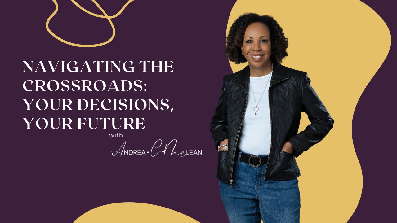Navigating the Crossroads: Your Decisions, Your Future - Andrea C Mclean