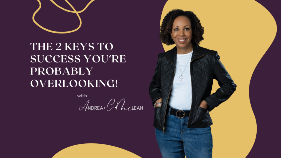 The 2 Keys to Success You're Probably Overlooking! Andrea C Mclean
